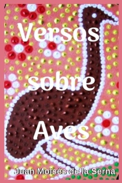 Cover for Juan Moises de la Serna · Versos Sobre Aves (Paperback Bog) (2019)