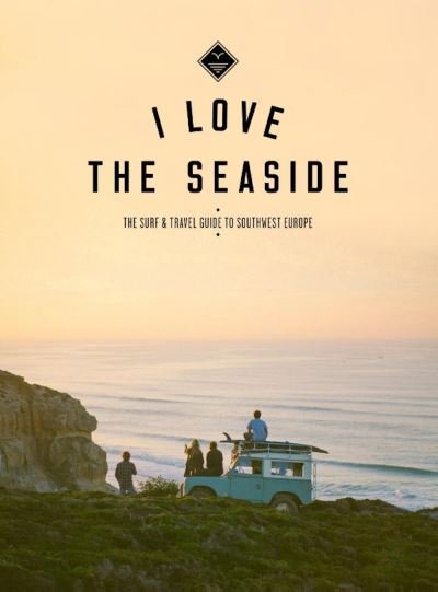 Alexandra Gossink · I Love The Seaside: The Surf & Travel Guide to Southwest Europe (Paperback Book) (2021)