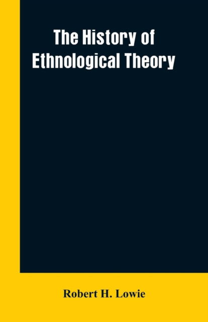 The history of ethnological theory - Robert H Lowie - Books - Alpha Edition - 9789353601980 - March 1, 2019