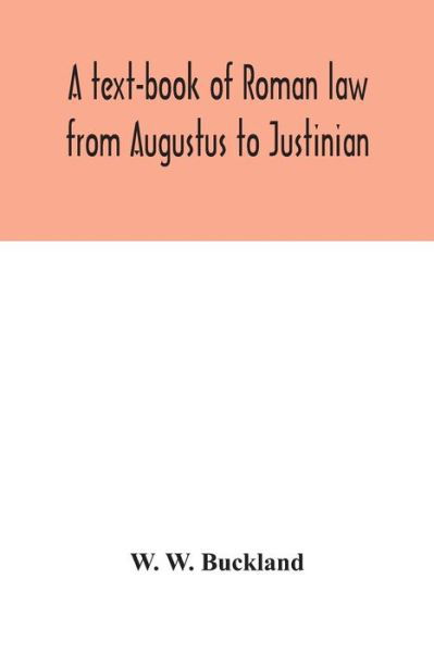 Cover for W W Buckland · A text-book of Roman law from Augustus to Justinian (Paperback Book) (2020)