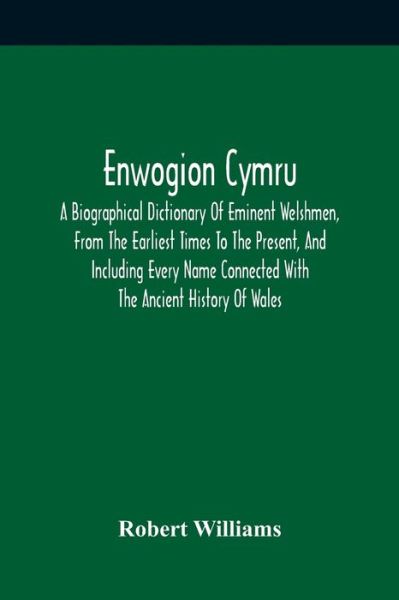 Cover for Robert Williams · Enwogion Cymru. A Biographical Dictionary Of Eminent Welshmen, From The Earliest Times To The Present, And Including Every Name Connected With The Ancient History Of Wales (Paperback Bog) (2021)