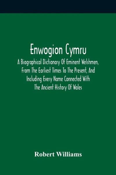 Cover for Robert Williams · Enwogion Cymru. A Biographical Dictionary Of Eminent Welshmen, From The Earliest Times To The Present, And Including Every Name Connected With The Ancient History Of Wales (Paperback Book) (2021)