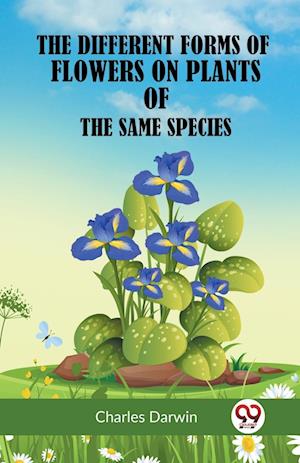 The Different Forms of Flowers on Plants of the Same Species - Charles Darwin - Books - Double 9 Books LLP - 9789359951980 - January 11, 2023