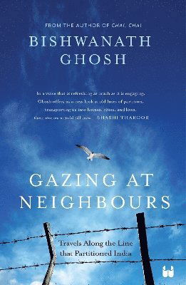 Cover for Bishwanath Ghosh · Gazing at Neighbours: Travels Along the Line That Partitioned India (Paperback Book) (2024)