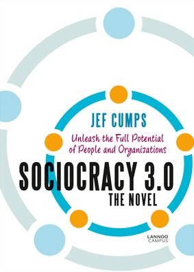 Sociocracy 3.0 - The Novel: Unleash the Full Potential of People and Organizations - Jef Cumps - Kirjat - Lannoo Publishers - 9789401463980 - sunnuntai 1. joulukuuta 2019