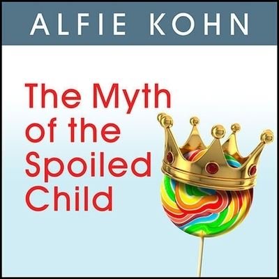 Cover for Alfie Kohn · The Myth of the Spoiled Child Lib/E (CD) (2014)