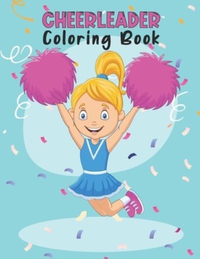 Cover for Moore Publishing · Cheerleader Coloring Book: Amazing Cheerleading Coloring Book For Preschoolers School Going Toddlers Girls Teens Boys Ages 4-12. Perfect Gift For Birthday Christmas Easter (Paperback Book) (2022)