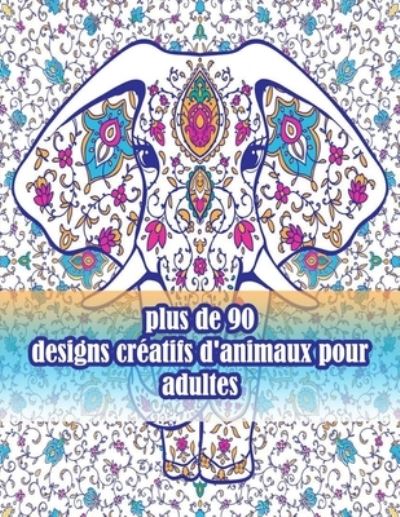 Cover for Sketch Books · Plus De 90 Designs Creatifs D'animaux Pour Adultes: Un Livre De Coloriage Pour Adultes Avec Des Lions, Des Elephants, Des Hiboux, Des Chevaux, Des Chiens, Des Chats et Bien Plus Encore!(livres a Colorier Animaux Avec Motifs) (Paperback Book) (2021)