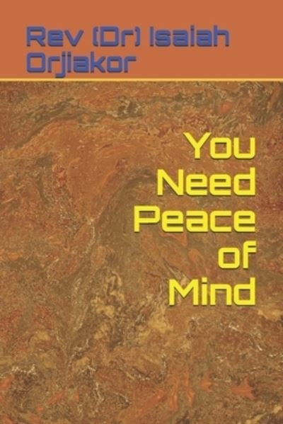 Cover for Orjiakor, REV (Dr) Isaiah · You Need Peace of Mind (Paperback Bog) (2021)