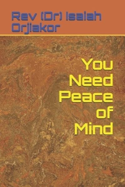 Cover for Orjiakor, REV (Dr) Isaiah · You Need Peace of Mind (Paperback Book) (2021)