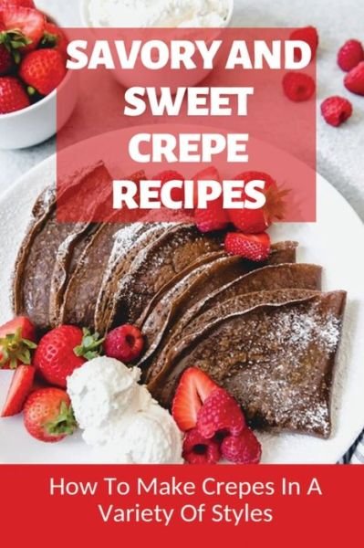 Cover for Bettina Bevens · Savory And Sweet Crepe Recipes (Pocketbok) (2021)