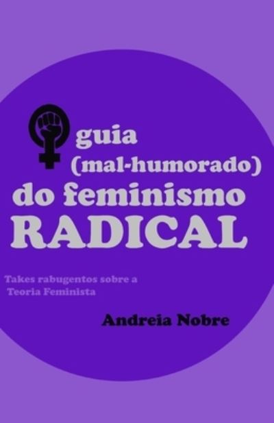 Cover for Andreia Nobre · O Guia (Mal-Humorado) do Feminismo Radical: Takes rabugentos sobre a teoria feminista - Grumpy Guides (Paperback Book) (2020)