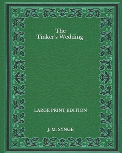 Cover for J M Synge · The Tinker's Wedding - Large Print Edition (Paperback Book) (2020)