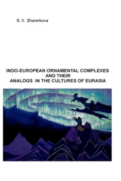 Cover for S V Zharnikova · Indo-European Ornamental Complexes and Their Analogs in the Cultures of Eurasia (Taschenbuch) (2020)