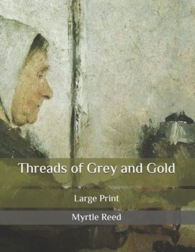 Cover for Myrtle Reed · Threads of Grey and Gold: Large Print (Paperback Book) (2020)