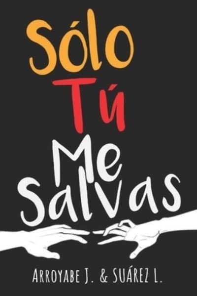 Cover for Luz Ángela Suárez Arias · Solo Tu Me Salvas (Paperback Bog) (2020)