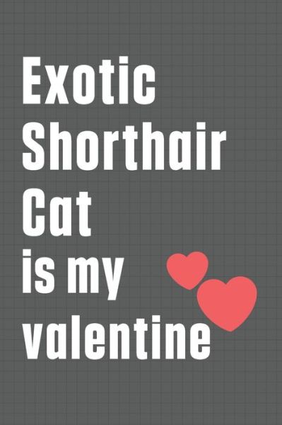 Exotic Shorthair Cat is my valentine - Bigtime Publications - Książki - Independently Published - 9798607614980 - 1 lutego 2020