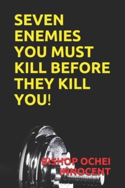 Cover for Bishop Ochei Innocent · Seven Enemies You Must Kill Before They Kill You! (Paperback Book) (2020)