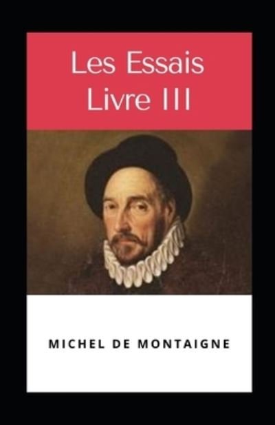 Cover for Michel Montaigne · Les Essais - Livre III Illustree (Paperback Book) (2021)