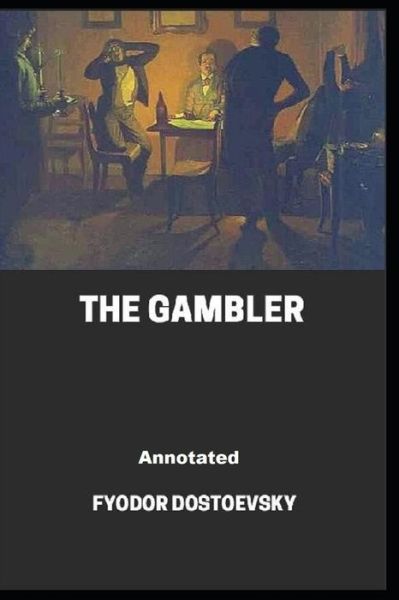 Cover for Fyodor Dostoevsky · The Gambler Annotated (Paperback Book) (2021)