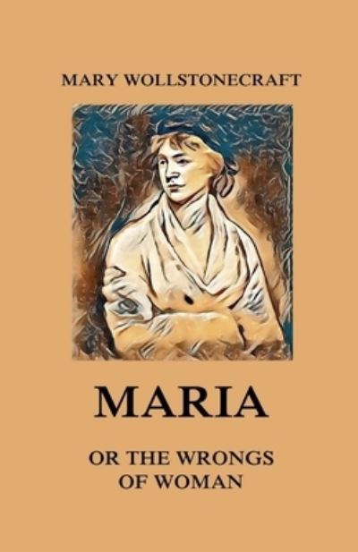 Maria - Mary Wollstonecraft - Kirjat - Independently Published - 9798733133980 - sunnuntai 4. huhtikuuta 2021