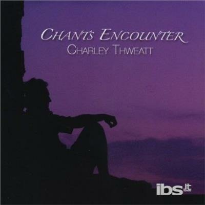 Chants Encounter - Charley Thweatt - Muziek - CDB - 0884501594981 - 20 mei 2008