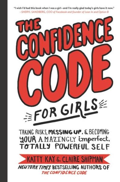 Cover for Katty Kay · The Confidence Code for Girls: Taking Risks, Messing Up, and Becoming Your Amazingly Imperfect, Totally Powerful Self (Hardcover bog) (2018)