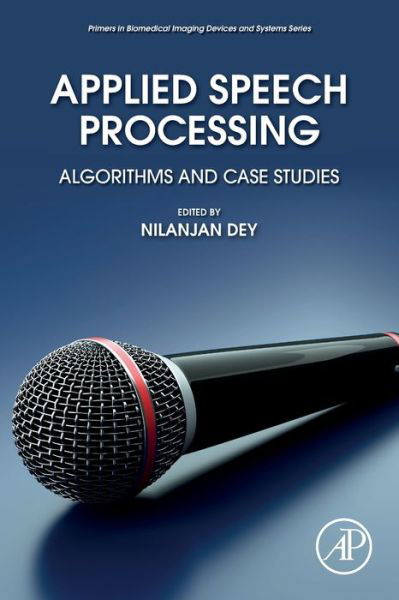 Cover for Dey, Nilanjan (Department of Computer Science &amp; Engineering, Maulana Abul Kalam Azad JIS University, Agarpara, Kolkata, India.) · Applied Speech Processing: Algorithms and Case Studies - Primers in Biomedical Imaging Devices and Systems (Paperback Bog) (2021)