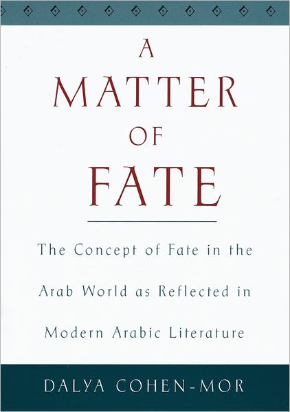 Cover for Dayla Cohen-Mor · A Matter of Fate: The Concept of Fate in the Arab World as Reflected in Modern Arabic Literature (Hardcover Book) (2001)