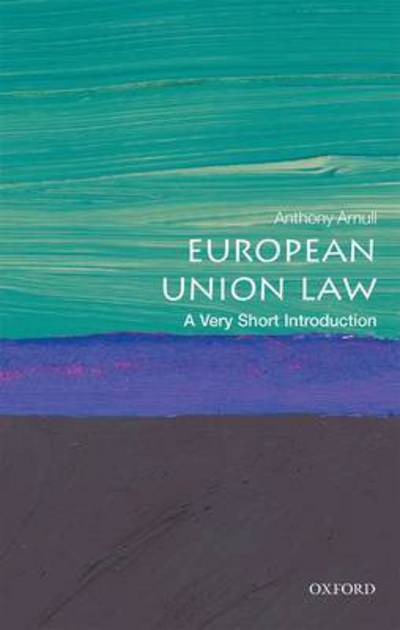 Cover for Arnull, Anthony (Barber Professor of Jurisprudence and Director of Education, College of Arts &amp; Law, Birmingham Law School) · European Union Law: A Very Short Introduction - Very Short Introductions (Paperback Book) (2017)