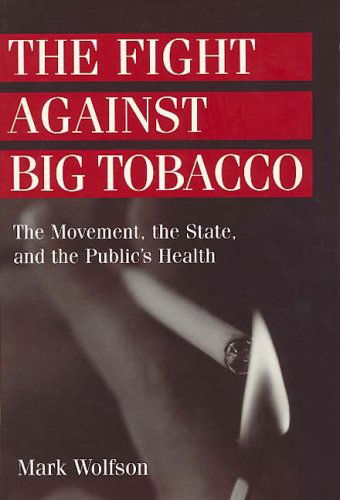 Cover for Mark Wolfson · The Fight Against Big Tobacco: The Movement, the State and the Public's Health - Social Problems &amp; Social Issues (Paperback Book) (2001)