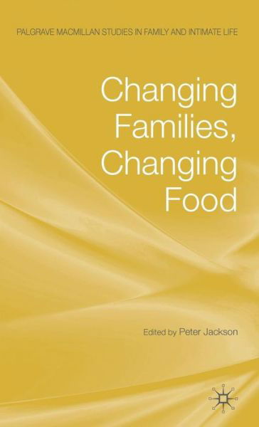 Changing Families, Changing Food - Palgrave Macmillan Studies in Family and Intimate Life - Peter Jackson - Livros - Palgrave Macmillan - 9780230223981 - 12 de agosto de 2009