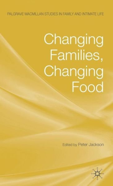 Cover for Peter Jackson · Changing Families, Changing Food - Palgrave Macmillan Studies in Family and Intimate Life (Gebundenes Buch) (2009)