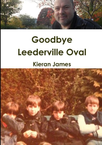 Goodbye Leederville Oval - Kieran James - Books - Lulu Press, Inc. - 9780244323981 - August 2, 2017