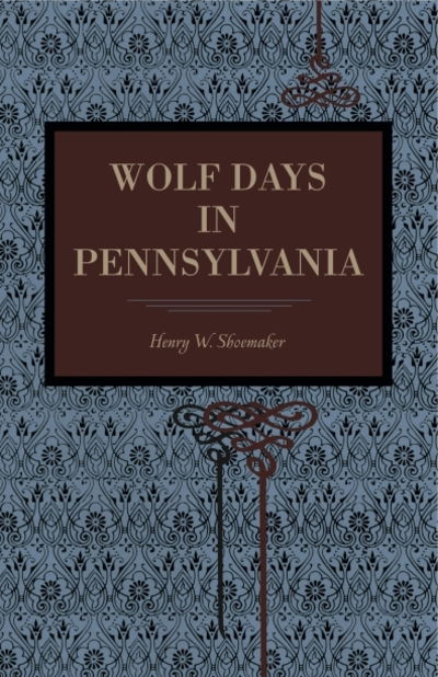 Wolf Days in Pennsylvania - Henry W. Shoemaker - Books - Pennsylvania State University Press - 9780271066981 - April 15, 2015