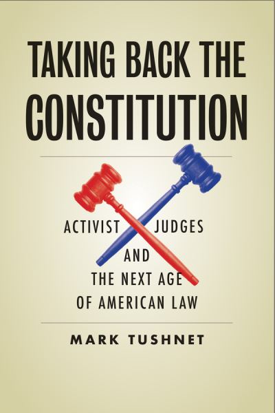 Cover for Mark Tushnet · Taking Back the Constitution: Activist Judges and the Next Age of American Law (Hardcover Book) (2020)