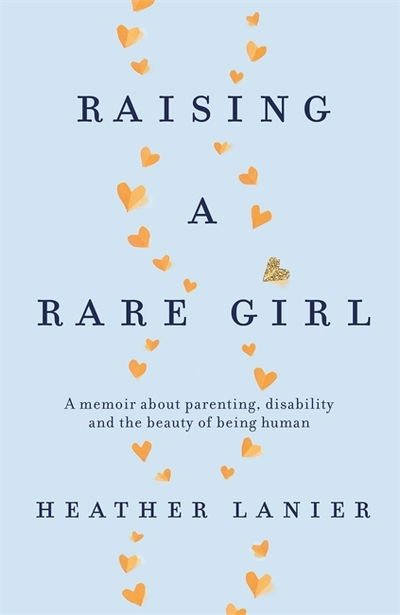 Cover for Heather Lanier · Raising A Rare Girl: A memoir about parenting, disability and the beauty of being human (Paperback Book) (2020)