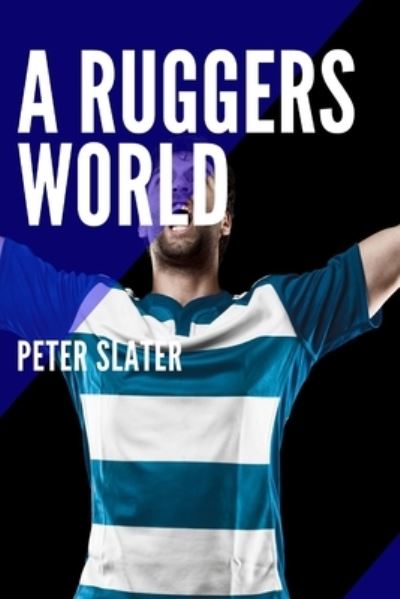 A Ruggers World - Peter Slater - Books - lulu.com - 9780359966981 - October 8, 2019
