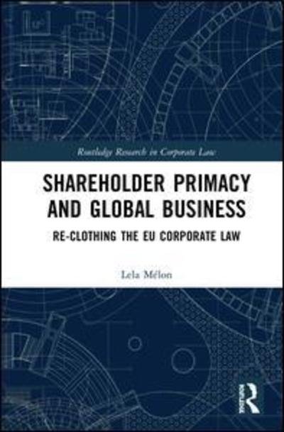 Cover for Lela Melon · Shareholder Primacy and Global Business: Re-clothing the EU Corporate Law - Routledge Research in Corporate Law (Hardcover Book) (2019)