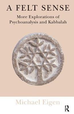 Cover for Michael Eigen · A Felt Sense: More Explorations of Psychoanalysis and Kabbalah (Hardcover Book) (2019)