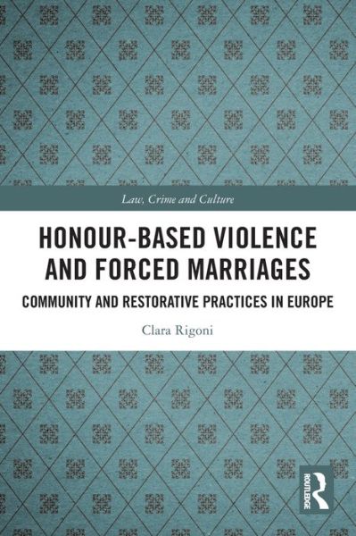 Cover for Rigoni, Clara (Clara Rigoni is Senior Researcher, Max Planck Institute for the Study of Crime, Security and Law, Freiburg, Germany.) · Honour-Based Violence and Forced Marriages: Community and Restorative Practices in Europe - Law, Crime and Culture (Paperback Book) (2024)