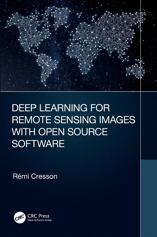 Cover for Cresson, Remi (IRSTEA / INRAE / UMR TETIS) · Deep Learning for Remote Sensing Images with Open Source Software - Signal and Image Processing of Earth Observations (Pocketbok) (2022)