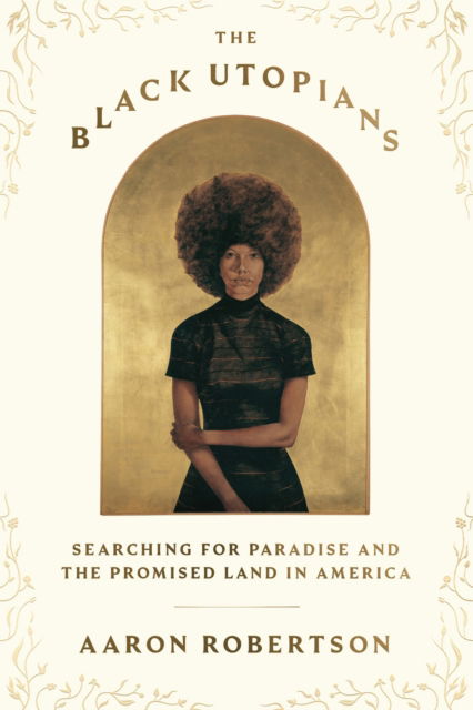 Aaron Robertson · The Black Utopians: Searching for Paradise and the Promised Land in America (Hardcover Book) (2024)