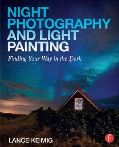 Cover for Lance Keimig · Night Photography and Light Painting: Finding Your Way in the Dark (Paperback Book) (2015)