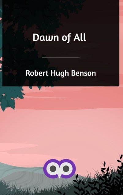 Cover for Robert Hugh Benson · Dawn of All (Hardcover Book) (2020)