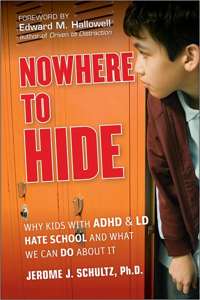 Cover for Schultz, Jerome J. (Harvard University Medical School) · Nowhere to Hide: Why Kids with ADHD and LD Hate School and What We Can Do About It (Hardcover Book) (2011)