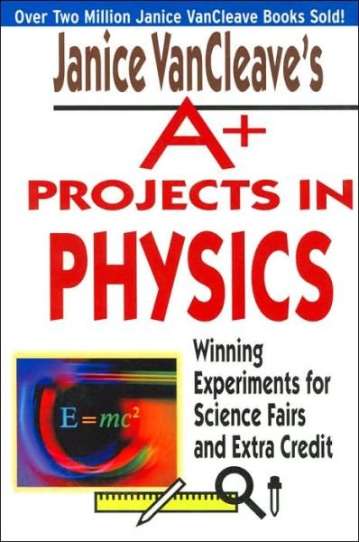 Cover for Janice VanCleave · Janice VanCleave's A+ Projects in Physics: Winning Experiments for Science Fairs and Extra Credit - VanCleave A+ Science Projects Series (Paperback Book) (2003)