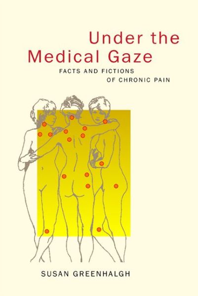 Cover for Susan Greenhalgh · Under the Medical Gaze: Facts and Fictions of Chronic Pain (Paperback Book) (2001)