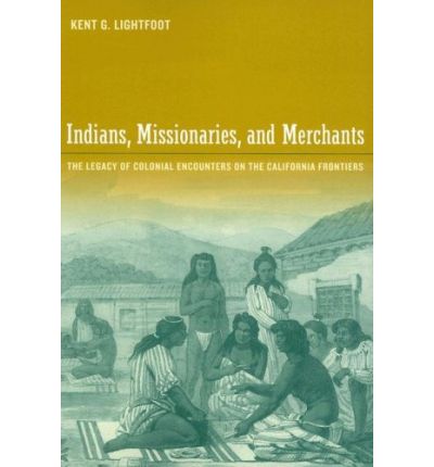 Cover for Kent G. Lightfoot · Indians, Missionaries, and Merchants: The Legacy of Colonial Encounters on the California Frontiers (Paperback Book) (2006)