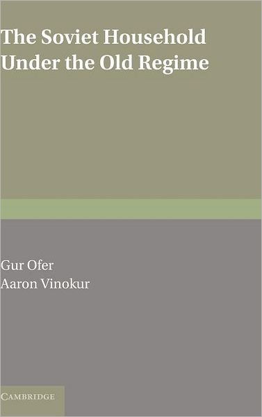 Cover for Ofer, Gur (Hebrew University of Jerusalem) · The Soviet Household under the Old Regime: Economic Conditions and Behaviour in the 1970s (Innbunden bok) (1992)